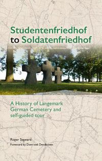 Cover image for Studentenfriedhof to Soldatenfriedhof: A History of Langemark German Cemetery and Self-guided Tour