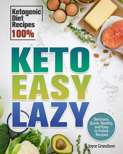 Cover image for Keto Easy Lazy: Delicious, Quick, Healthy, and Easy to Follow Recipes (Ketogenic Diet Recipes 100%)