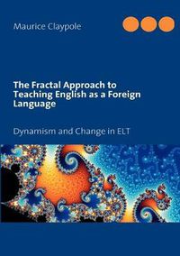 Cover image for The Fractal Approach to Teaching English as a Foreign Language: Dynamism and Change in ELT