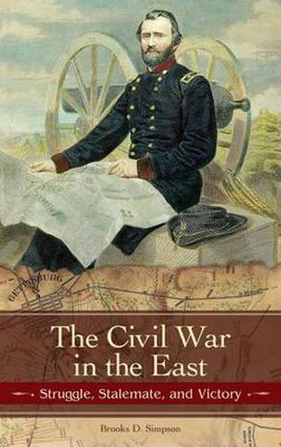 Cover image for The Civil War in the East: Struggle, Stalemate, and Victory