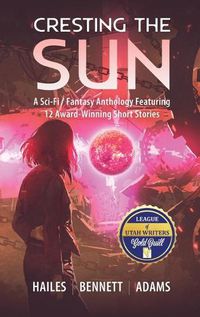 Cover image for Cresting the Sun: A Sci-Fi / Fantasy Anthology Featuring 12 Award-Winning Short Stories