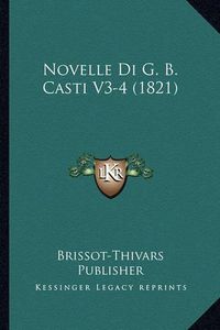 Cover image for Novelle Di G. B. Casti V3-4 (1821)