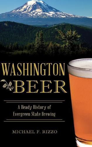 Cover image for Washington Beer: A Heady History of Evergreen State Brewing