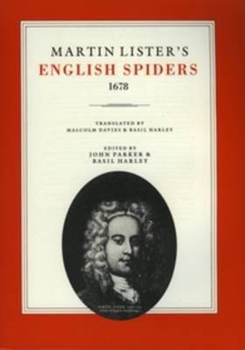 Martin Lister's English Spiders, 1678: Translated by Malcolm Davies and Basil Harley. Edited, with an Introduction, by John Parker and Basil Harley