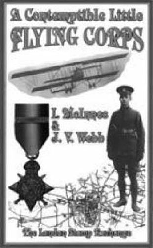 Contemptible Little Flying Corps: Being a Definitive and Previously Non-existent Biographical Roll of Those Warrant Officers, N.C.O.'s and Airmen Who Served in the Royal Flying Corps Prior to the Outbreak of the First World War