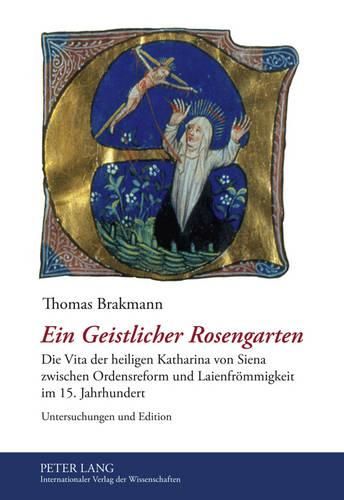 Ein Geistlicher Rosengarten: Die Vita Der Heiligen Katharina Von Siena Zwischen Ordensreform Und Laienfroemmigkeit Im 15. Jahrhundert- Untersuchungen Und Edition