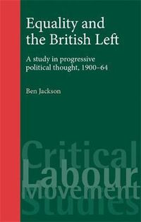 Cover image for Equality and the British Left: A Study in Progressive Political Thought, 1900-64