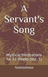 Cover image for A Servant's Song: Mystical Meditations for 52 Weeks (Vol. 1)