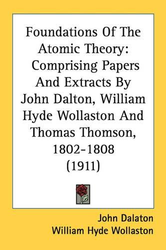 Foundations of the Atomic Theory: Comprising Papers and Extracts by John Dalton, William Hyde Wollaston and Thomas Thomson, 1802-1808 (1911)