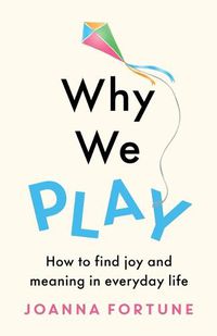 Cover image for Why We Play: How to find joy and meaning in everyday life