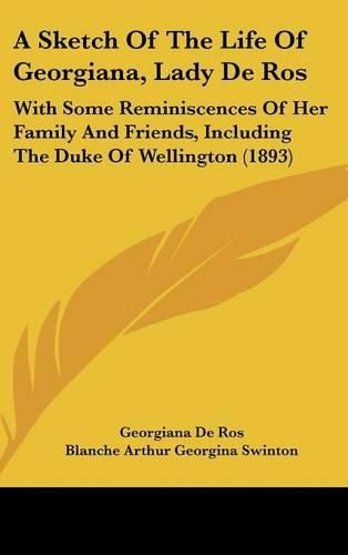 Cover image for A Sketch of the Life of Georgiana, Lady de Ros: With Some Reminiscences of Her Family and Friends, Including the Duke of Wellington (1893)