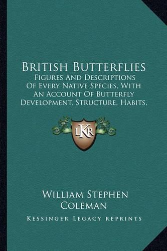 British Butterflies: Figures and Descriptions of Every Native Species, with an Account of Butterfly Development, Structure, Habits, Localities, Mode of Capture, and Preservation (1895)