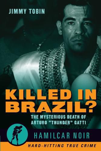 Cover image for Killed in Brazil?: The Mysterious Death of Arturo  Thunder  Gatti-Hamilcar Noir True Crime Series