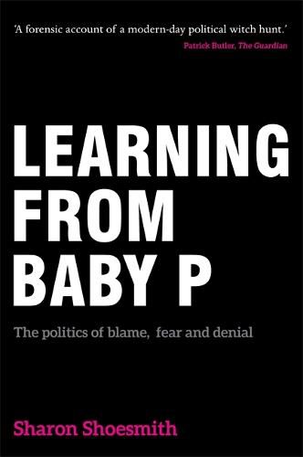 Cover image for Learning from Baby P: The politics of blame, fear and denial