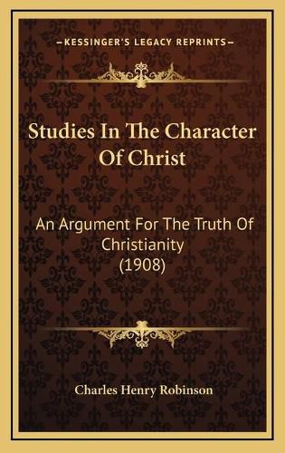 Studies in the Character of Christ: An Argument for the Truth of Christianity (1908)