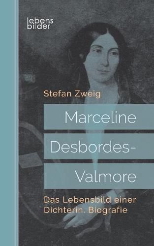 Marceline Desbordes-Valmore: Das Lebensbild einer Dichterin. Biografie