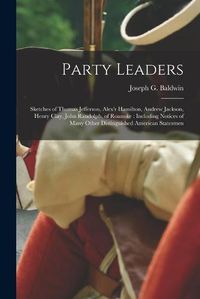 Cover image for Party Leaders: Sketches of Thomas Jefferson, Alex'r Hamilton, Andrew Jackson, Henry Clay, John Randolph, of Roanoke: Including Notices of Many Other Distinguished American Statesmen