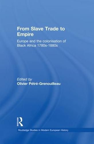 Cover image for From Slave Trade to Empire: European Colonisation of Black Africa 1780s-1880s