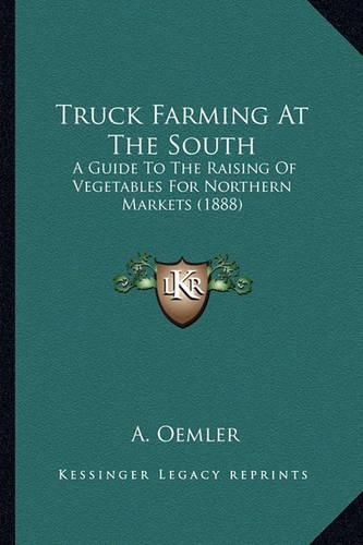 Cover image for Truck Farming at the South: A Guide to the Raising of Vegetables for Northern Markets (1888)