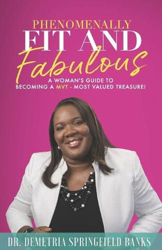 Cover image for Phenomenally Fit and Fabulous: A Woman's Guide to Becoming a MVT - Most Valued Treasure