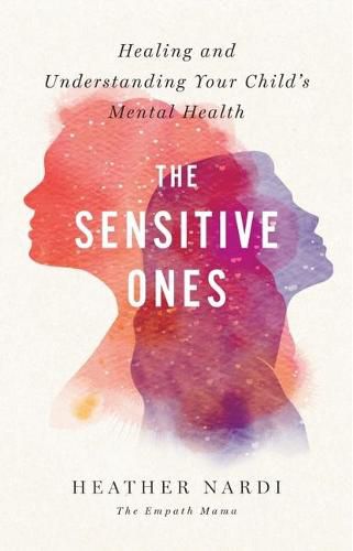 Cover image for The Sensitive Ones: Healing and Understanding Your Child's Mental Health