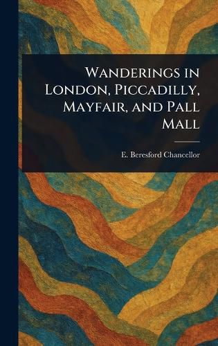 Cover image for Wanderings in London, Piccadilly, Mayfair, and Pall Mall