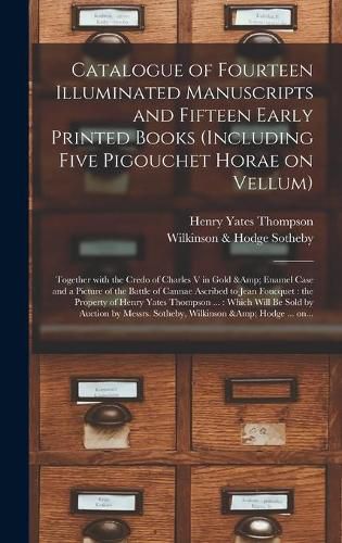 Catalogue of Fourteen Illuminated Manuscripts and Fifteen Early Printed Books (including Five Pigouchet Horae on Vellum): Together With the Credo of Charles V in Gold & Enamel Case and a Picture of the Battle of Cannae Ascribed to Jean Foucquet: ...