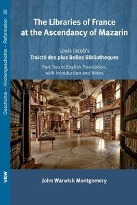 Cover image for The Libraries of France at the Ascendancy of Mazarin: Louis Jacob's Traicte&#769; Des Plus Belles Bibliotheques, Part Two in English Translation, with Introduction and Notes