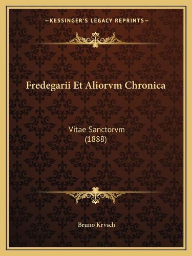 Cover image for Fredegarii Et Aliorvm Chronica: Vitae Sanctorvm (1888)