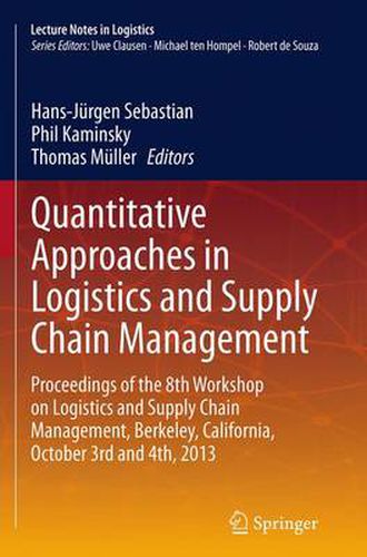 Quantitative Approaches in Logistics and Supply Chain Management: Proceedings of the 8th Workshop on Logistics and Supply Chain Management, Berkeley, California, October 3rd and 4th, 2013