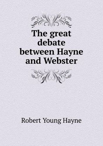 Cover image for The great debate between Hayne and Webster