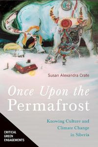 Cover image for Once Upon the Permafrost: Knowing Culture and Climate Change in Siberia