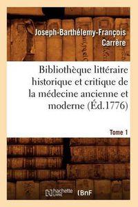 Cover image for Bibliotheque Litteraire Historique Et Critique de la Medecine Ancienne Et Moderne. Tome 1 (Ed.1776)