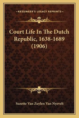 Cover image for Court Life in the Dutch Republic, 1638-1689 (1906)