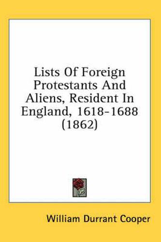 Cover image for Lists of Foreign Protestants and Aliens, Resident in England, 1618-1688 (1862)