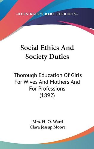 Cover image for Social Ethics and Society Duties: Thorough Education of Girls for Wives and Mothers and for Professions (1892)