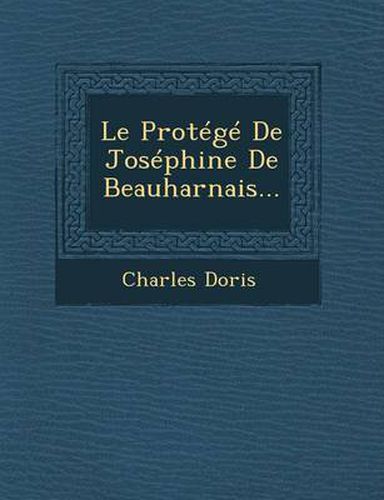 Cover image for Le Protege de Josephine de Beauharnais...