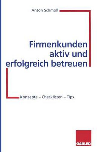 Cover image for Firmenkunden aktiv und erfolgreich betreuen: Konzepte - Checklisten - Tips
