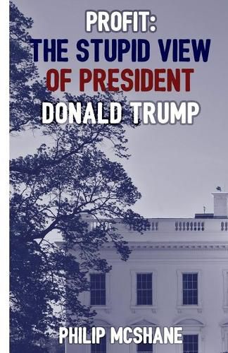 Cover image for Profit: The Stupid View of President Donald Trump