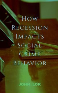 Cover image for How Recession Impacts Social Crime Behavior