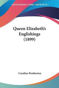 Cover image for Queen Elizabeth's Englishings (1899)