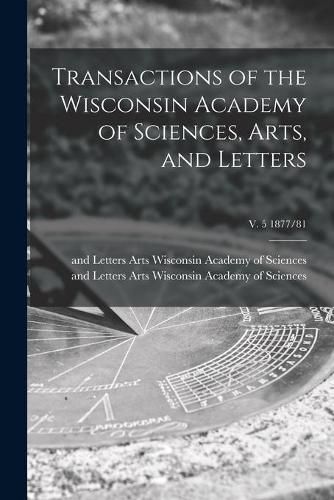 Cover image for Transactions of the Wisconsin Academy of Sciences, Arts, and Letters; v. 5 1877/81