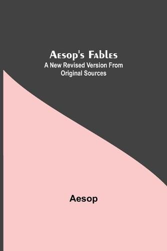 Cover image for Aesop's Fables: A New Revised Version From Original Sources
