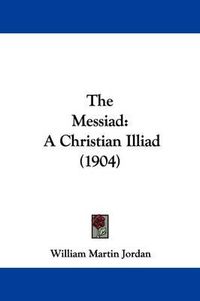 Cover image for The Messiad: A Christian Illiad (1904)