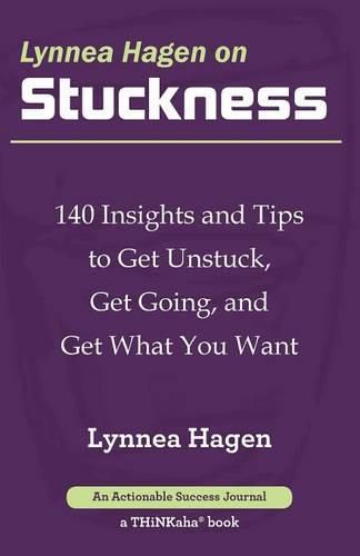 Cover image for Lynnea Hagen on Stuckness: 140 Insights and Tips to Get Unstuck, Get Going, and Get What You Want