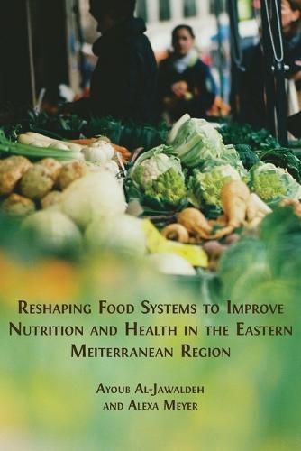 Cover image for Reshaping Food Systems to improve Nutrition and Health in the Eastern Mediterranean Region