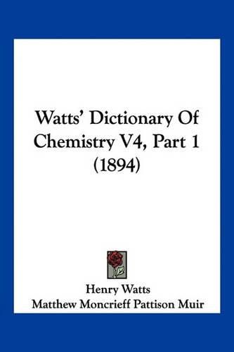 Cover image for Watts' Dictionary of Chemistry V4, Part 1 (1894)