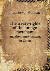 Cover image for The treaty-rights of the foreign merchant and the transit-system, in China