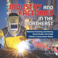 Cover image for Industry and Factories in the Northeast American Economy and History Social Studies 5th Grade Children's Government Books