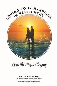 Cover image for Loving Your Marriage in Retirement: Keep the Music Playing